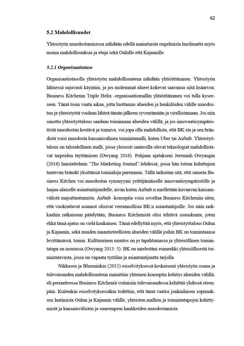 62 5.2Mahdolisuudet Yhteistyönmuodostumisesanähdäänedelämainituistaongelmistahuolimatamyös moniamahdolisuuksiajaetujasekäoululeetäkajaanile. 5.2.1Organisaatiotaso Organisaatiotasolayhteistyön mahdolisuutenanähdäänyhtiöitäminen.