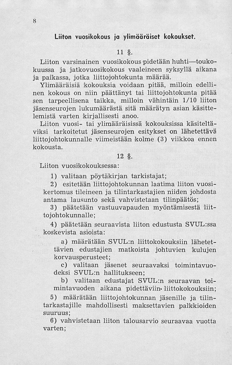 8 Liiton vuosikokous ja ylimääräiset kokoukset 11. Liiton varsinainen vuosikokous pidetään huhti toukokuussa ja jatkovuosikokous vaaleineen syksyllä aikana ja paikassa, jotka liittojohtokunta määrää.