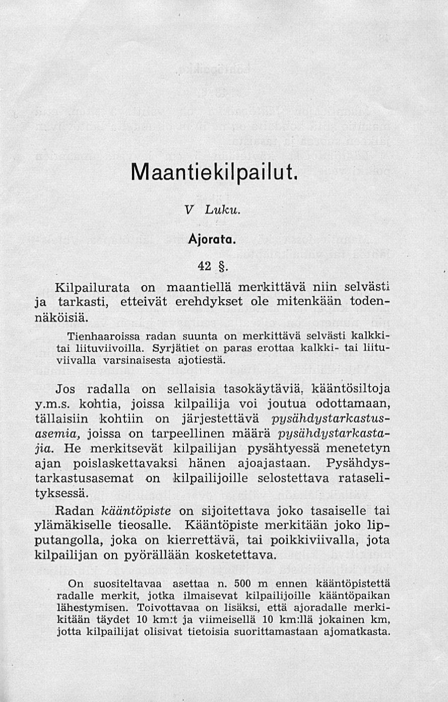 Maantiekilpailut. V Luku. Ajorata. 42. Kilpailurata on maantiellä merkittävä niin selvästi ja tarkasti, etteivät erehdykset ole mitenkään todennäköisiä.