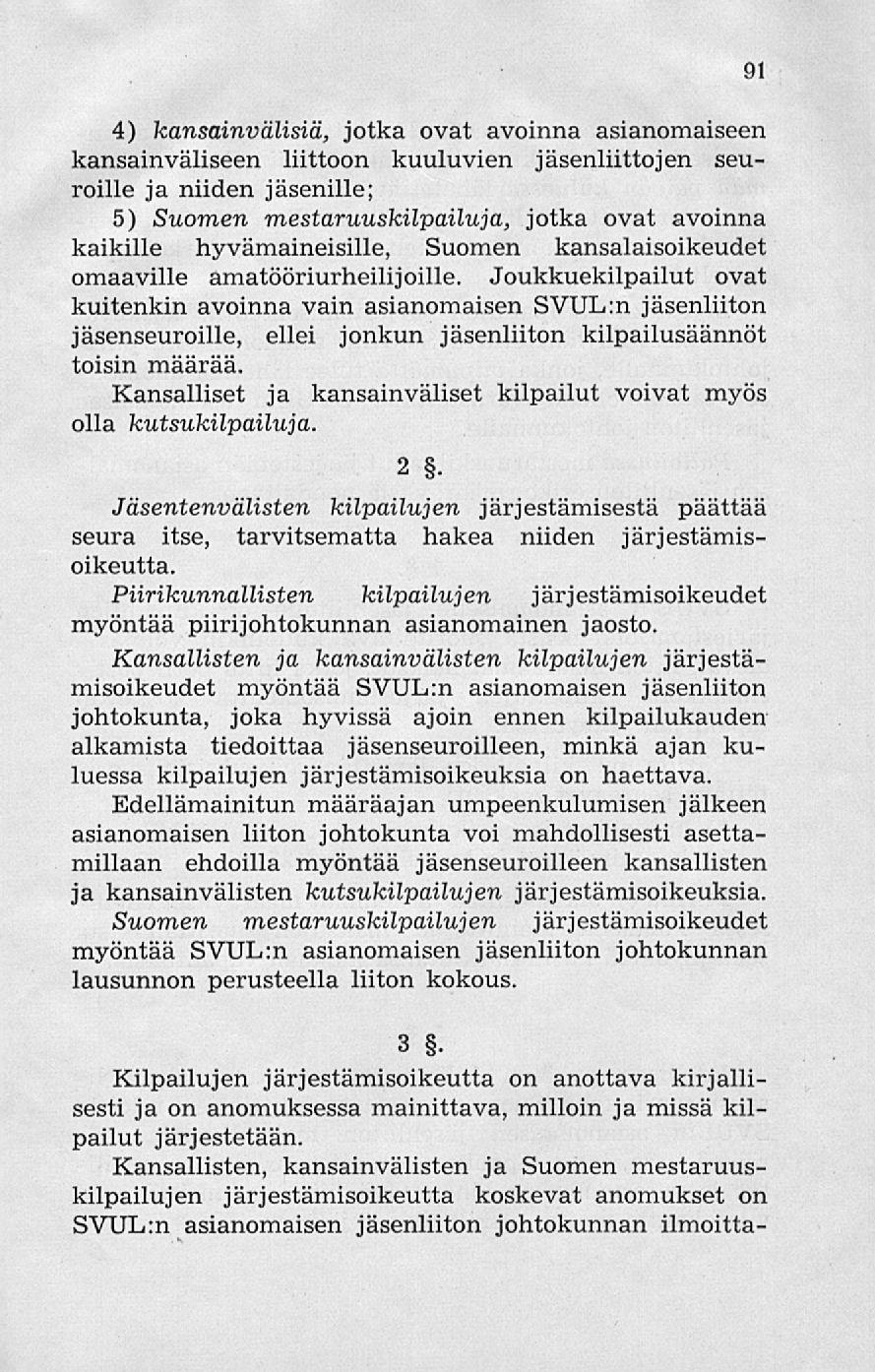 4) kansainvälisiä, jotka ovat avoinna asianomaiseen kansainväliseen liittoon kuuluvien jäsenliittojen seuroille ja niiden jäsenille; 5) Suomen mestaruuskilpailuja, jotka ovat avoinna kaikille