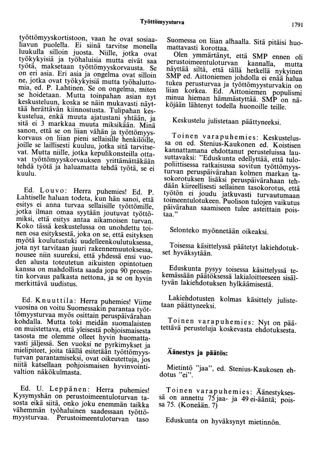 Työttömyysturva 1791 työttömyyskortistoon, vaan he ovat sosiaaliavun puolella. Ei siinä tarvitse monella luukuha silloin juosta.