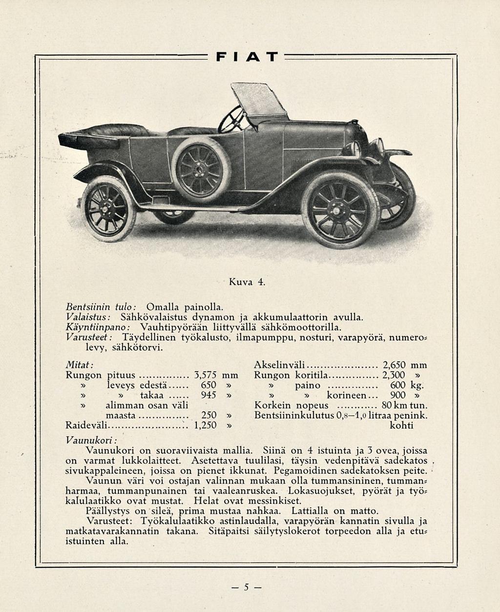 ! FIAT Kuva 4. Bentsiinin tulo: Omalla painolla. Valaistus: Sähkövalaistus dynamon ja akkumulaattorin avulla. Käyntiinpano: Vauhtipyörään liittyvällä sähkömoottorilla.