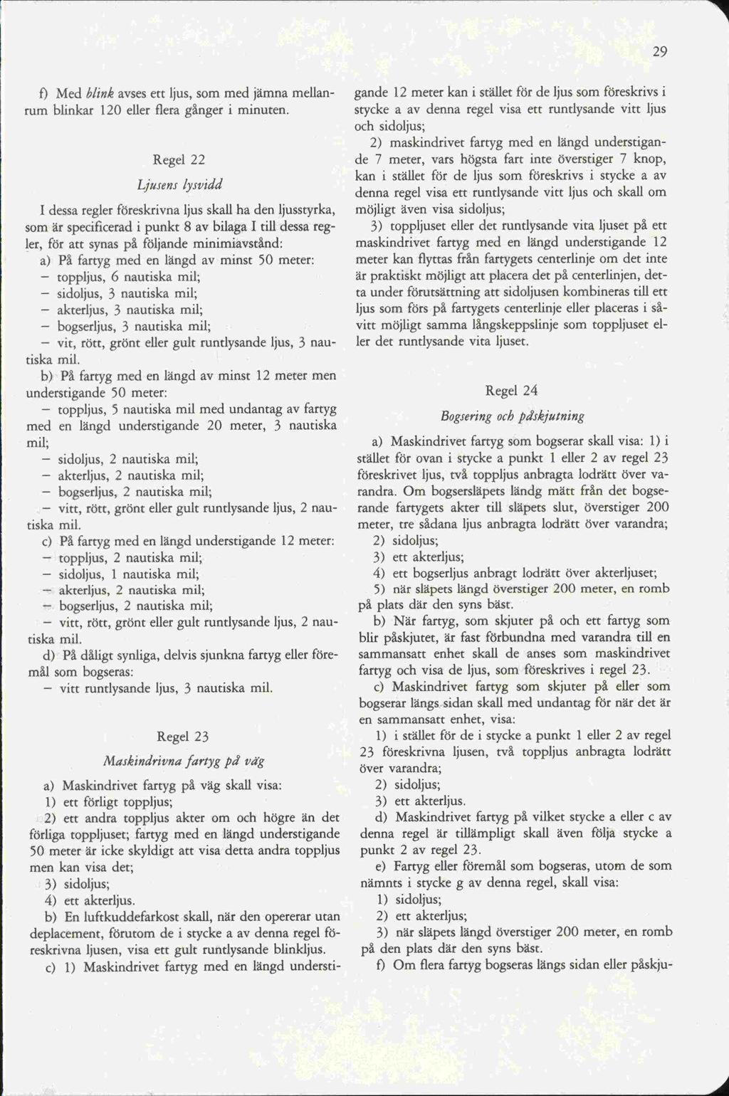 50 meter är men är punkt på den plats 29 f) Med blink avses ett ljus, som med jämna mellanrum blinkar 120 eller flera gånger i minuten.