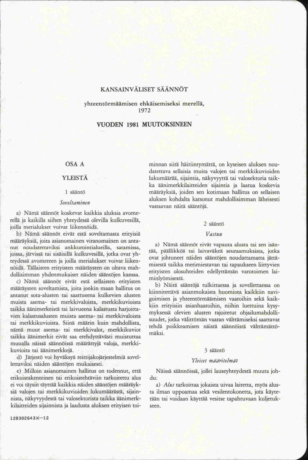 1 antanut tai KANSAINVÄLISET SÄÄNNÖT yhteentörmäämisen ehkäisemiseksi merellä, 1972 VUODEN 1981 MUUTOKSINEEN OSA A YLEISTÄ saäntö Soveltaminen a) Nämä saannöt koskevat kaikkia aluksia avomerellä a