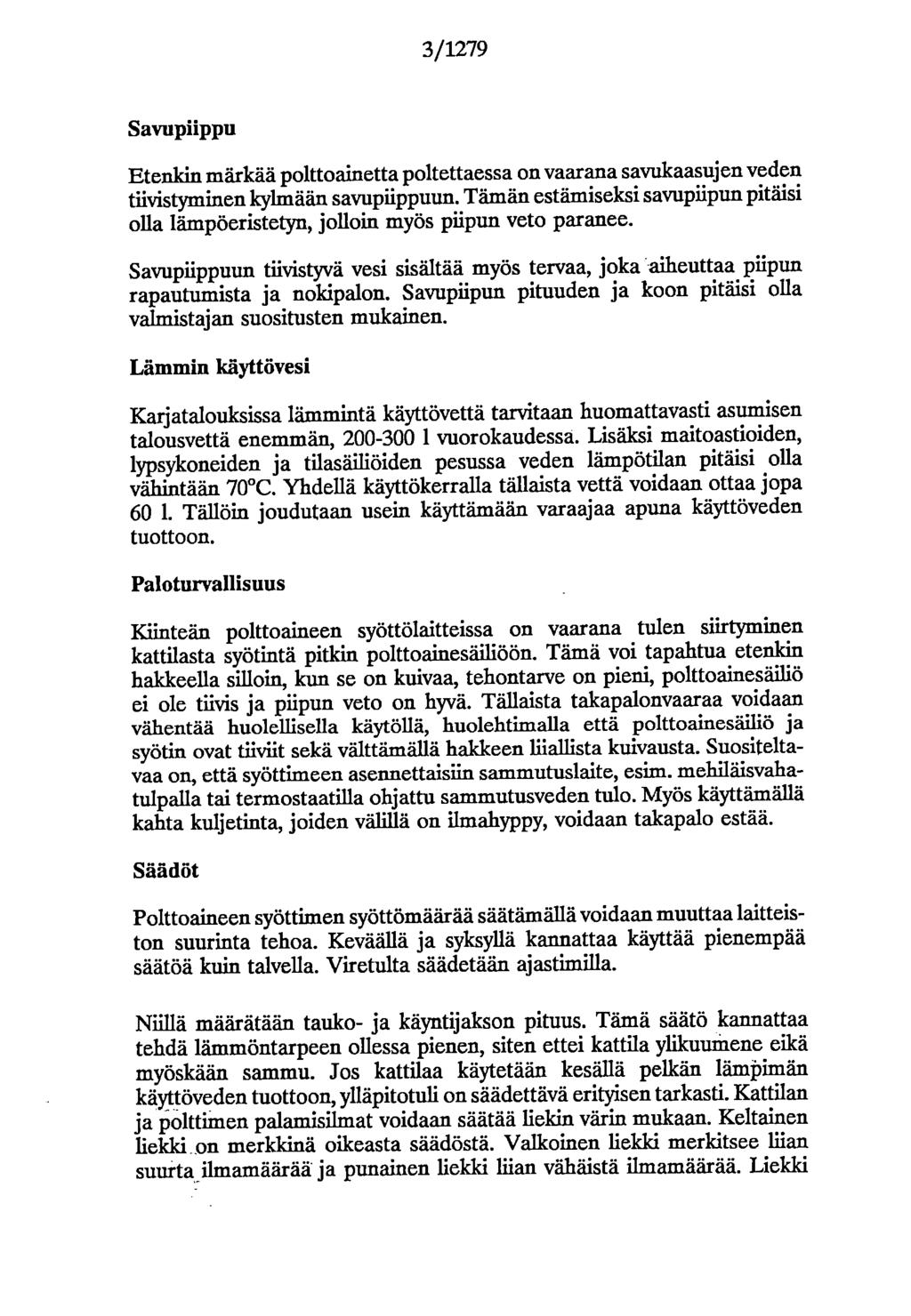3/1279 Savupiippu Etenkin märkää polttoainetta poltettaessa on vaarana savukaasujen veden tiivistyminen kylmään savupiippuun.