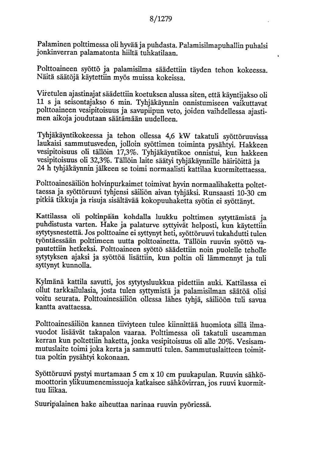 8/1279 Palaminen polttimessa oli hyvää ja puhdasta Palamisilmapuhallin puhalsi jonkinverran palamatonta hiiltä tuhlcatilaan. Polttoaineen syöttö ja palamisilma säädettiin täyden tehon kokeessa.