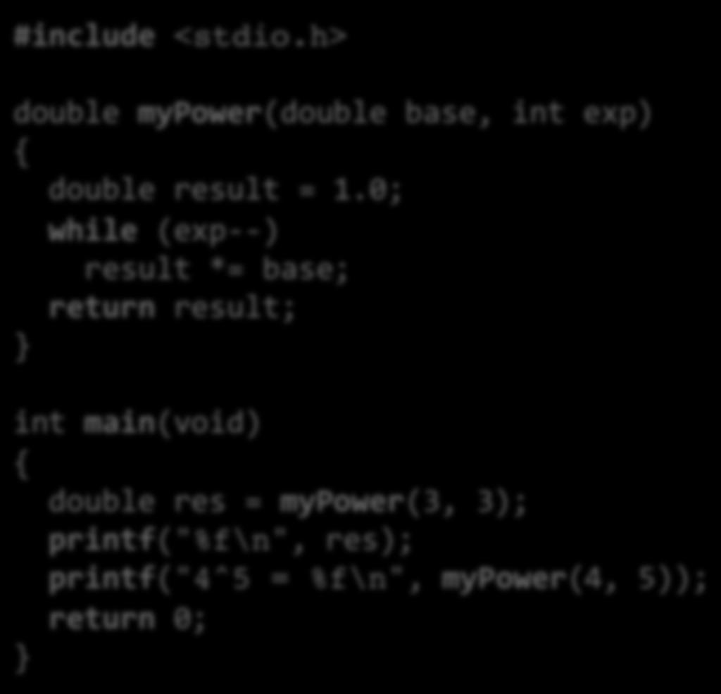 Esimerkki funktion käytöstä #include <stdio.h> double mypower(double base, int exp) { double result = 1.