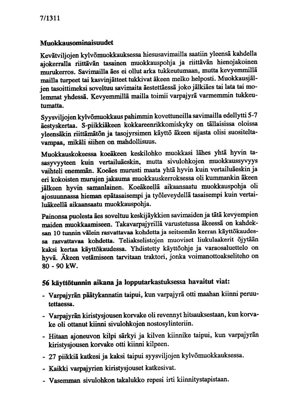 7/1311 Muokkausominaisuudet Kevätviljojen kylvömuokkaulcsessa hiesusavimailla saatiin yleensä kahdella ajokerralla riittävän tasainen muokkauspohja ja riittävän hienojakoinen murukerros.