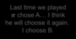 Last time we played chose A I think he will choose it again. I choose B.