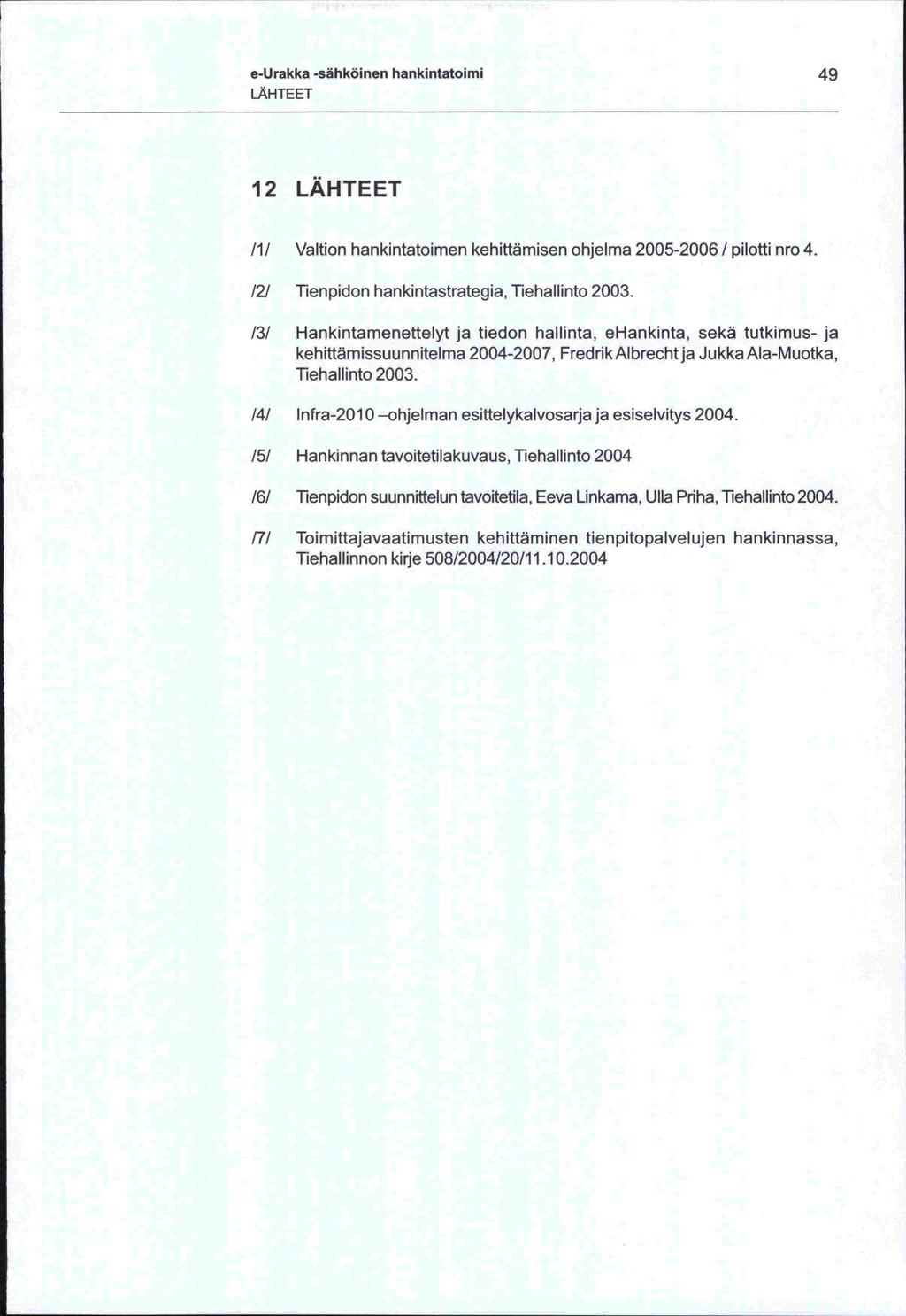 e-urakka -sähköinen hankintatoimi LÄHTEET 12 LÄHTEET /1/ Valtion hankintatoimen kehittämisen ohjelma 2005-2006 / pilotti nro 4 /2/ Tienpidon hankintastrategia, Tiehallinto 2003.