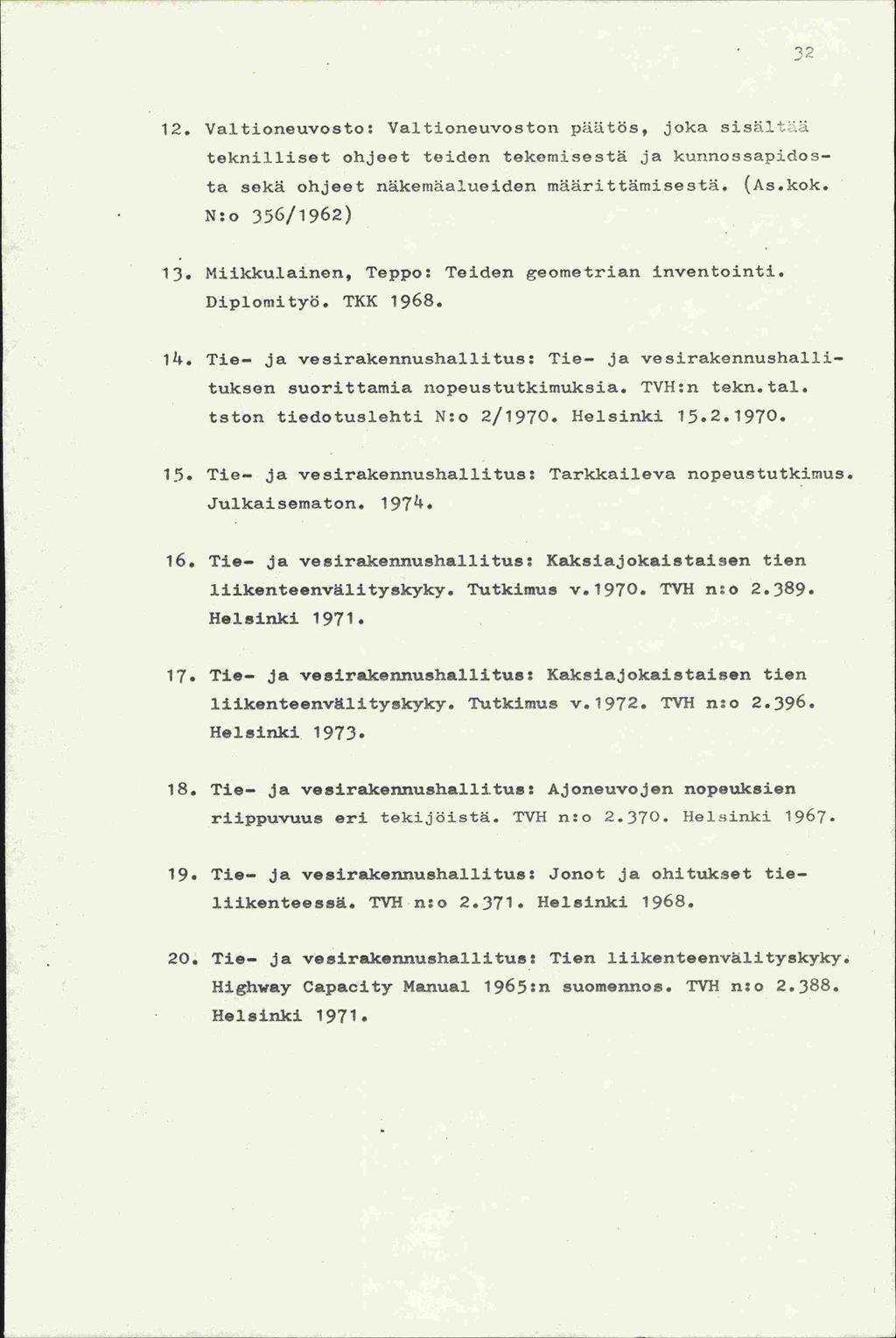 12. Valtioneuvosto: Valtioneuvoston päätös, joka sisält:iä teknilliset ohjeet teiden tekemisestä ja kunnossapidosta sekä ohjeet näkemäalueiden määrittämisestä. (As.kok. N:o 356/1962) 13.