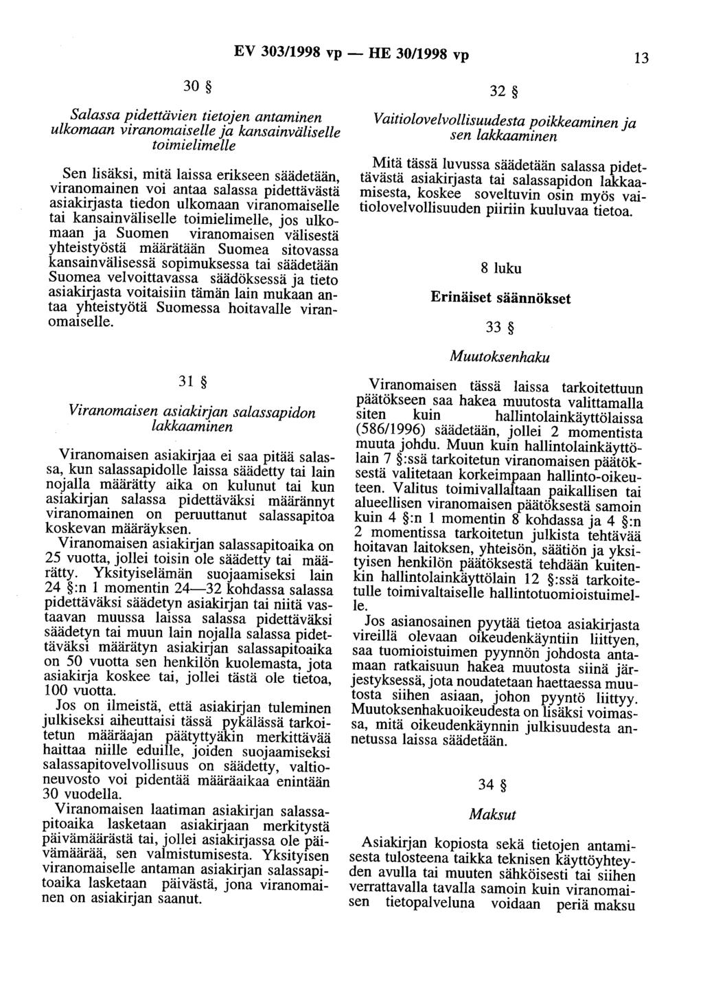 EV 303/1998 vp - HE 30/1998 vp 13 30 32 Salassa pidettävien tietojen antaminen ulkomaan viranomaiselle ja kansainväliselle toimielimelle Sen lisäksi, mitä laissa erikseen säädetään, viranomainen voi