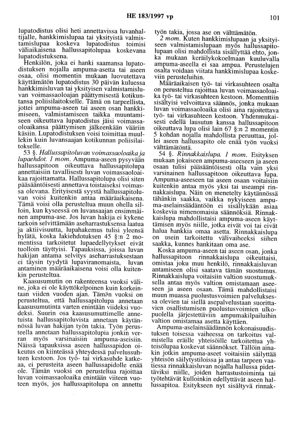 HE 183/1997 vp 101 lupatodistus olisi heti annettavissa luvanhaltijalle, hankkiruislupaa tai yksityistä valmistamislupaa koskeva lupatodistus toimisi väliaikaisena hallussapitolupaa koskevana 1