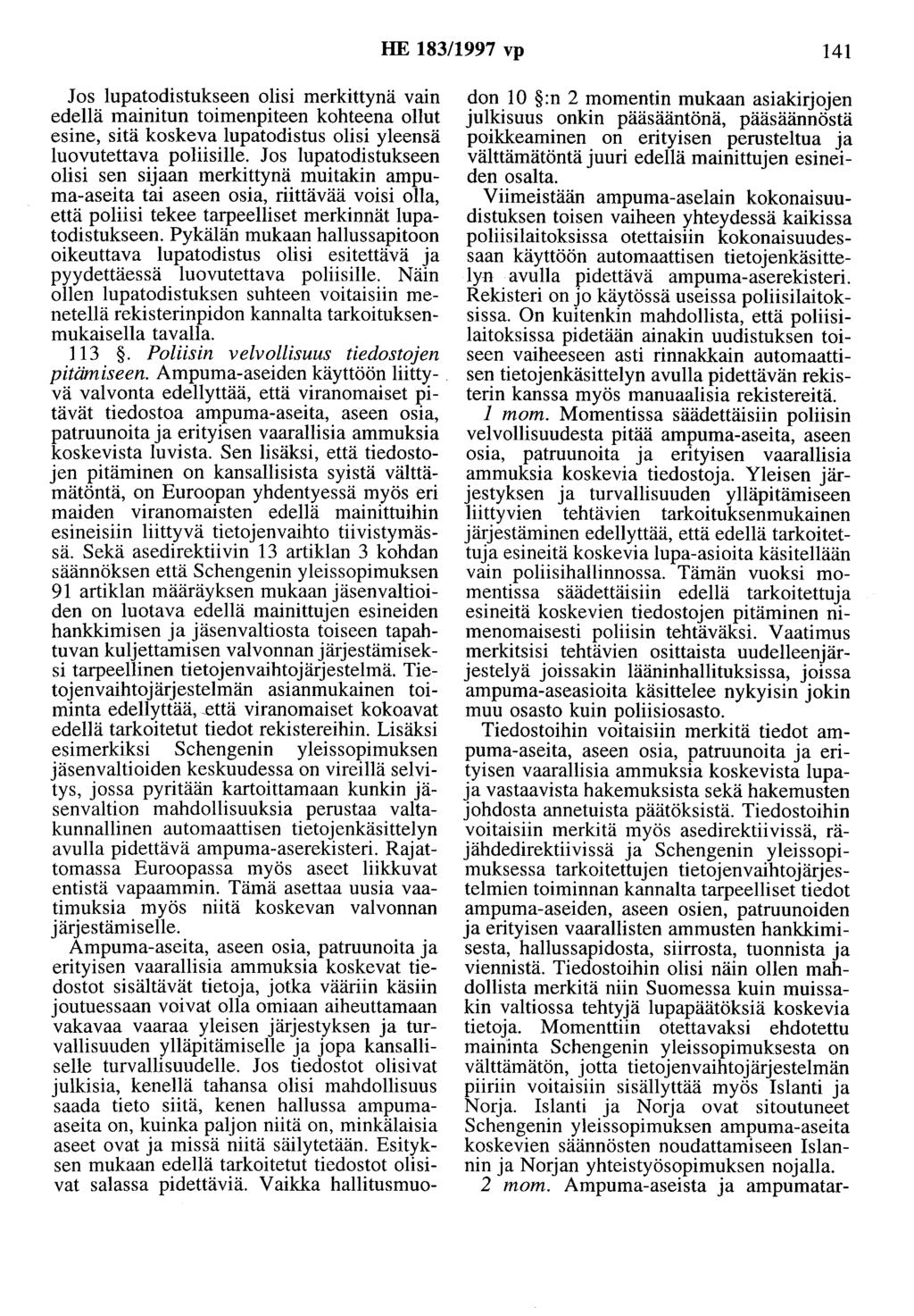 HE 183/1997 vp 141 Jos lupatodistukseen olisi merkittynä vain edellä mainitun toimenpiteen kohteena ollut esine, sitä koskeva lupatodistus olisi yleensä luovutettava poliisille.