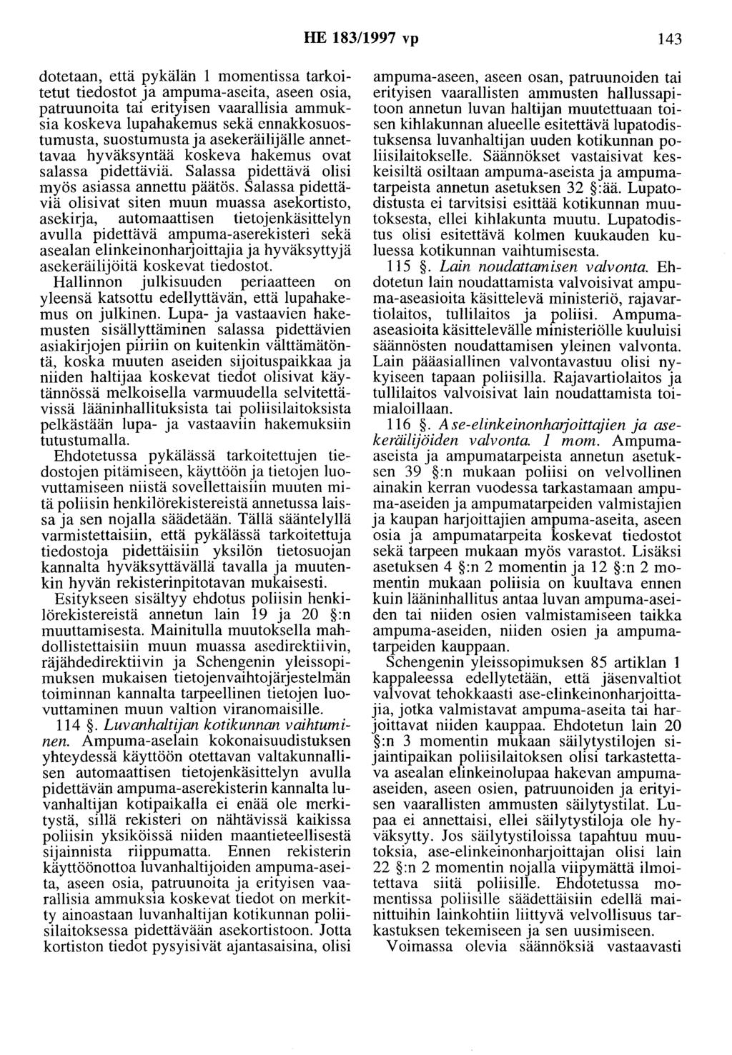 HE 183/1997 vp 143 dotetaan, että pykälän 1 momentissa tarkoitetut tiedostot ja ampuma-aseita, aseen osia, patruunoita tai erityisen vaarallisia ammuksia koskeva lupahakemus sekä ennakkosuostumusta,