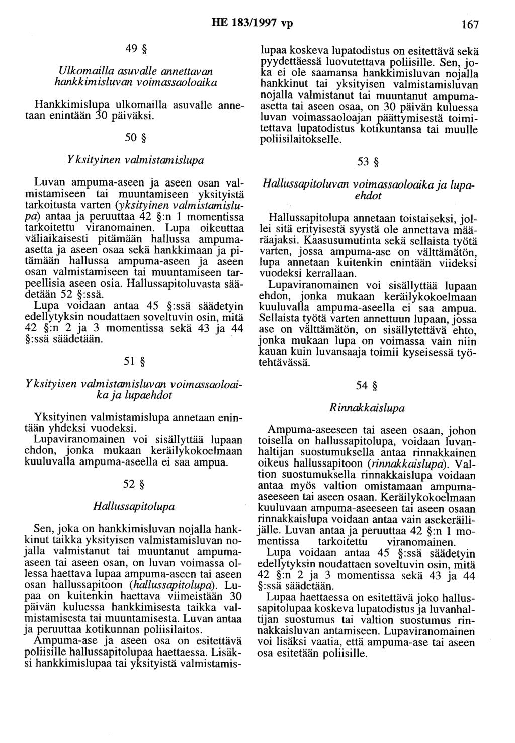 HE 183/1997 vp 167 49 Ulkomailla asuvalle annettavan hankkimistuvan voimassaoloaika Hankkiruislupa ulkomailla asuvalle annetaan enintään 30 päiväksi.