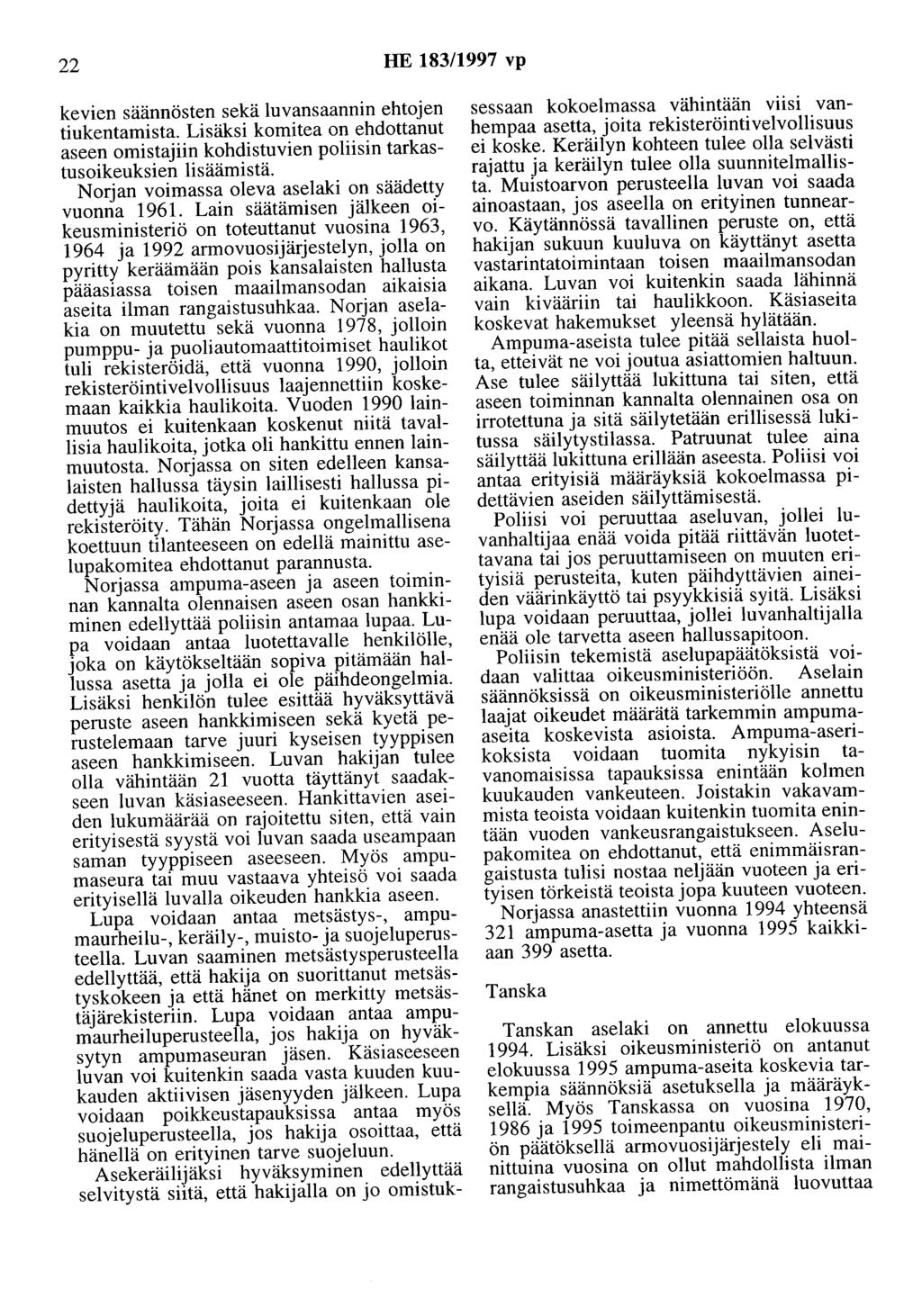 22 HE 183/1997 vp kevien säännösten sekä luvansaannin ehtojen tiukentamista. Lisäksi komitea on ehdottanut aseen omistajiin kohdistuvien poliisin tarkastusoikeuksien lisäämistä.