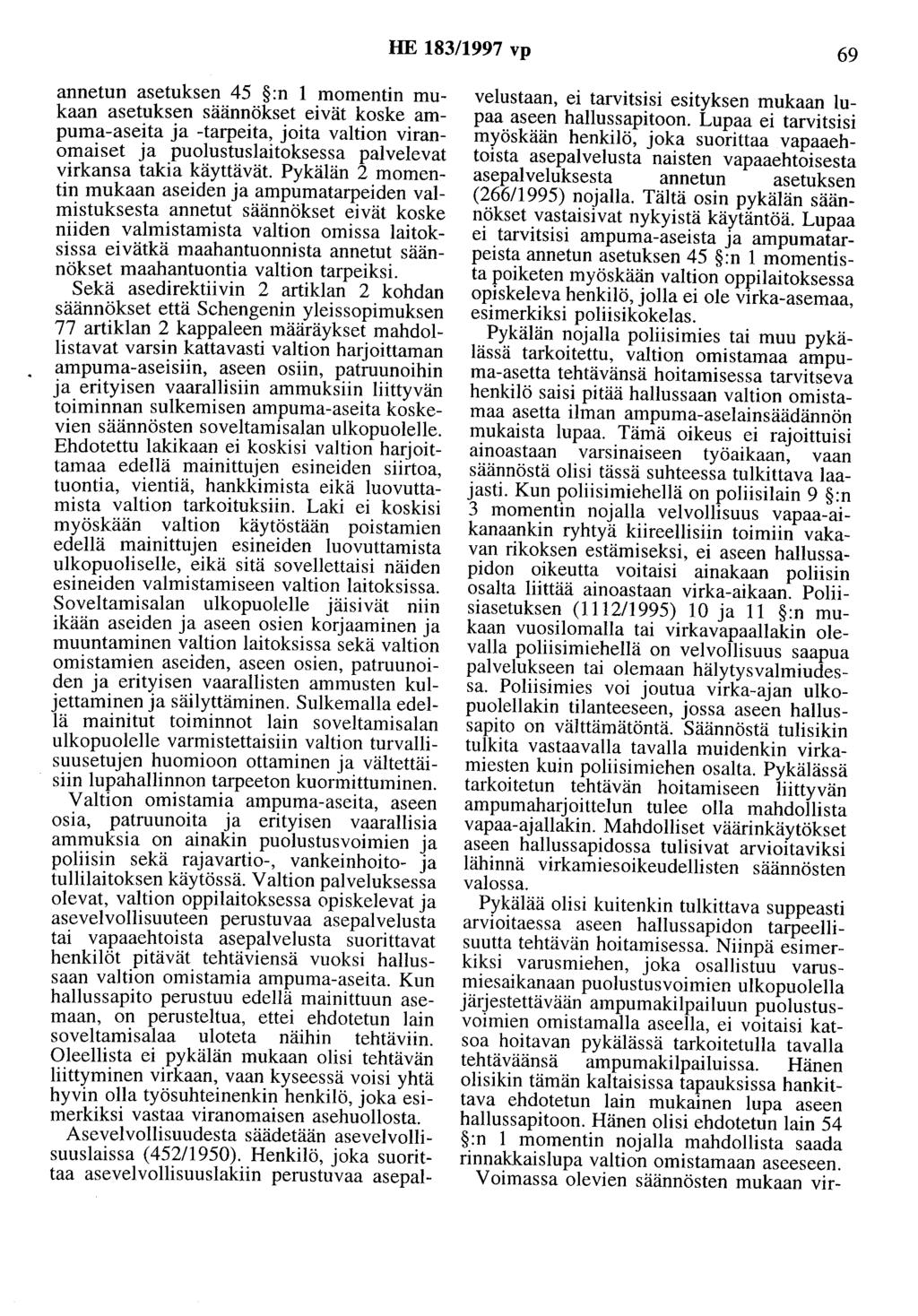 HE 183/1997 vp 69 annetun asetuksen 45 :n 1 momentin mukaan asetuksen säännökset eivät koske ampuma-aseita ja -tarpeita, joita valtion viranomaiset ja puolustuslaitoksessa palvelevat virkansa takia
