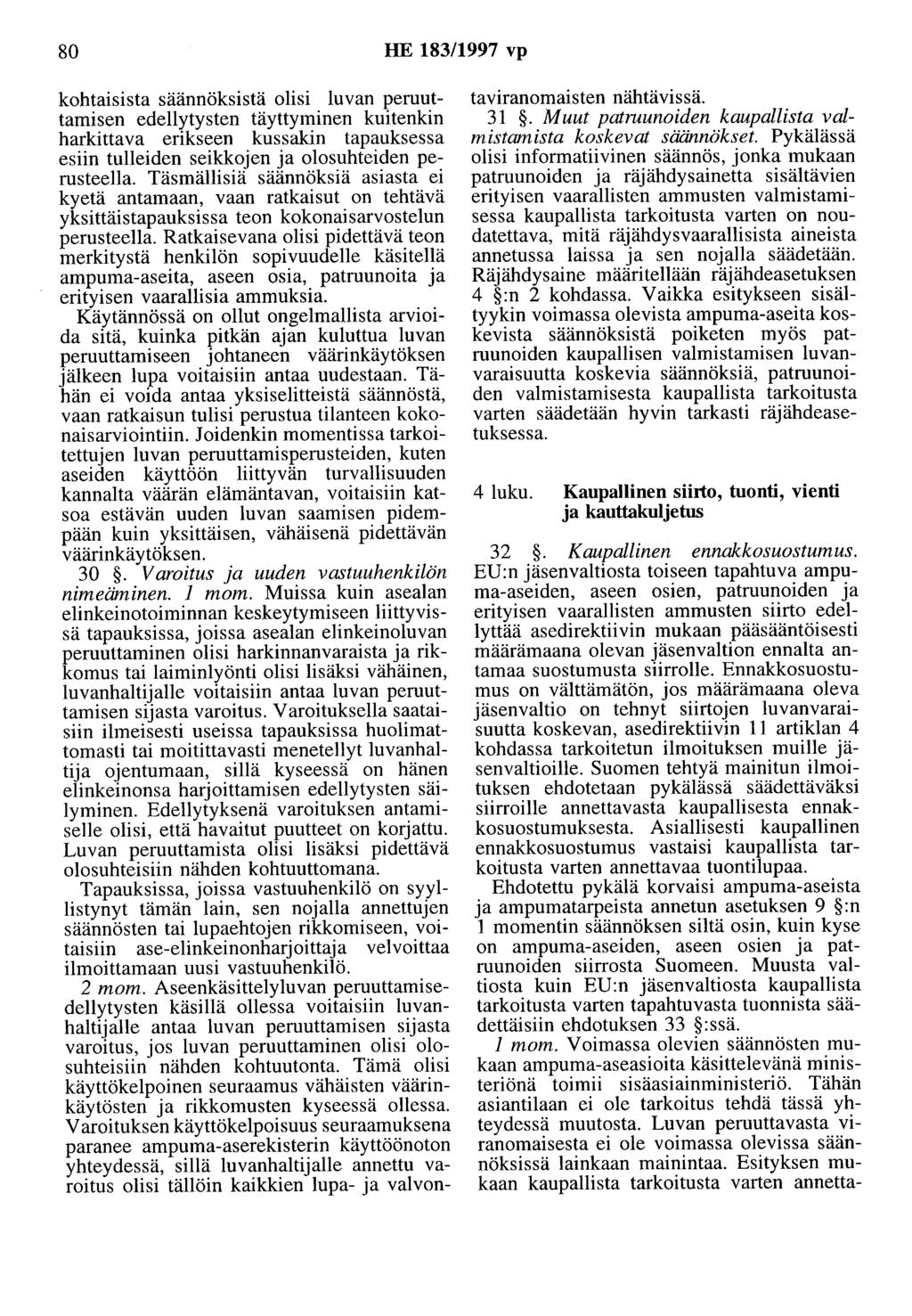 80 HE 183/1997 vp kohtaisista säännöksistä olisi luvan peruuttamisen edellytysten täyttyminen kuitenkin harkittava erikseen kussakin tapauksessa esiin tulleiden seikkojen ja olosuhteiden perusteella.