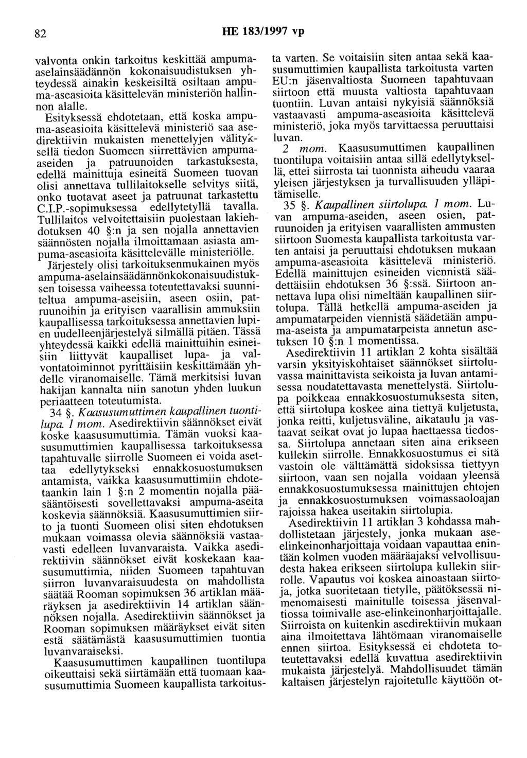 82 HE 183/1997 vp valvonta onkin tarkoitus keskittää ampumaaselainsäädännön kokonaisuudistuksen yhteydessä ainakin keskeisiltä osiltaan ampuma-aseasioita käsittelevän ministeriön hallinnon alalle.
