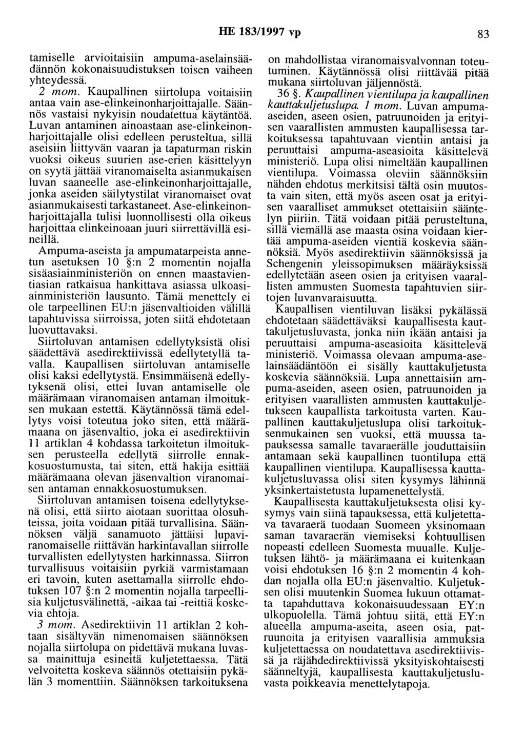 HE 183/1997 vp 83 tamiselle arvioitaisiin ampuma-aselainsäädännön kokonaisuudistuksen toisen vaiheen yhteydessä. 2 mom. Kaupallinen siirtolupa voitaisiin antaa vain ase-elinkeinonharjoittajalle.