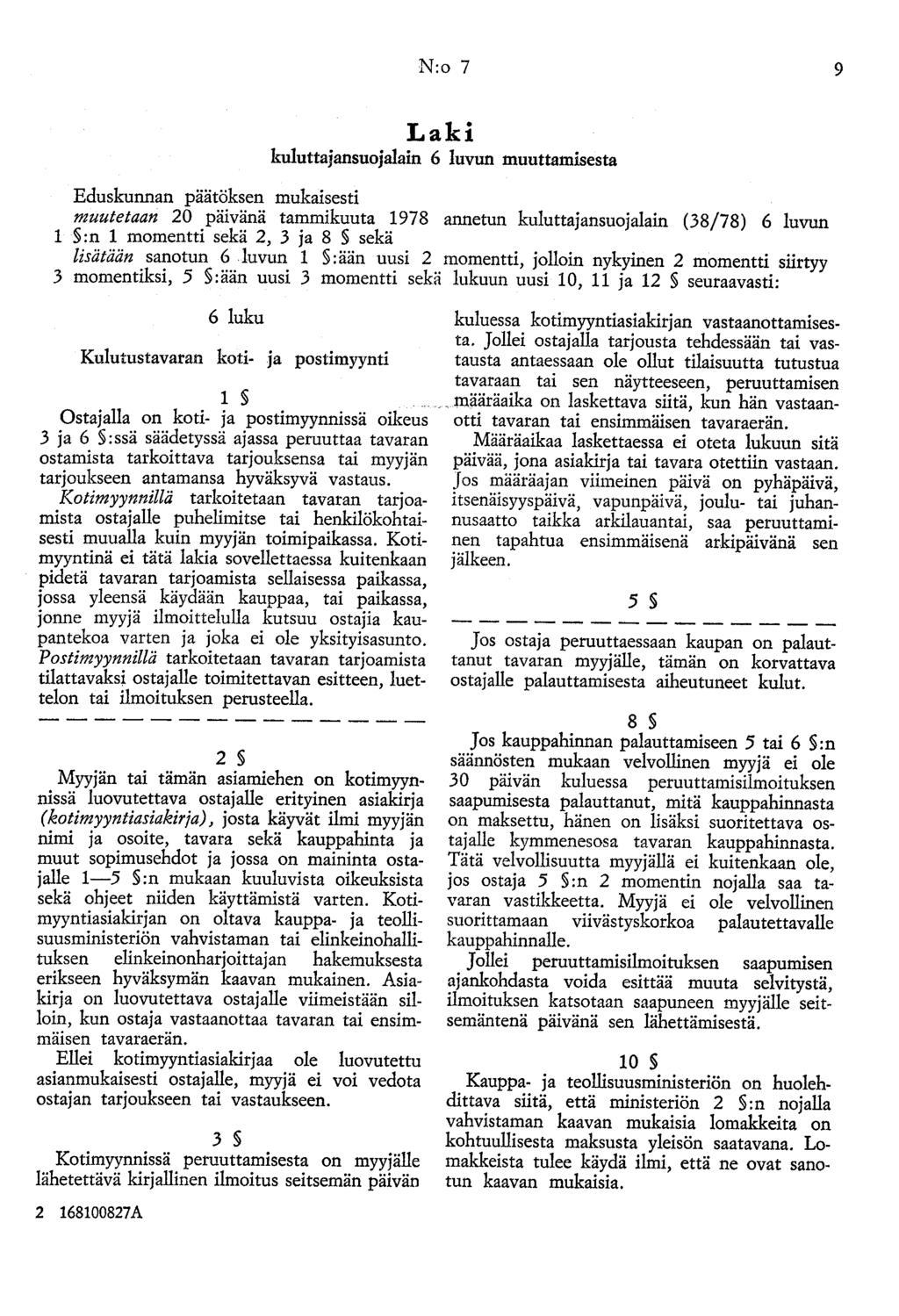 N:o 7 9 Laki kuluttajansuojalain 6 luvun muuttamisesta Eduskunnan päätöksen mukaisesti muutetaan 20 päivänä tammikuuta 1978 annetun kuluttajansuojalain (38/78) 6 luvun 1 :n 1 momentti sekä 2, 3 ja 8