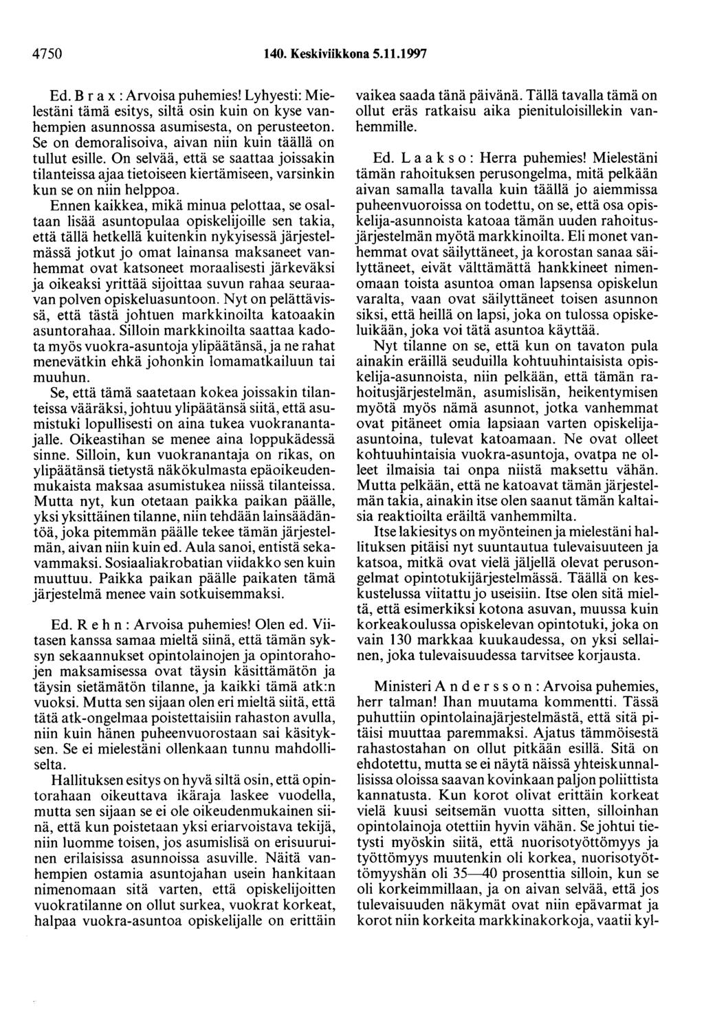 4750 140. Keskiviikkona 5.11.1997 Ed. B r a x :Arvoisa puhemies! Lyhyesti: Mielestäni tämä esitys, siltä osin kuin on kyse vanhempien asunnossa asumisesta, on perusteeton.
