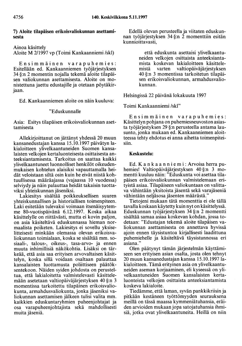 4756 140. Keskiviikkona 5.11.1997 7) Aloite tilapäisen erikoisvaliokunnan asettamisesta Ainoa käsittely Aloite M 2/1997 vp (Toimi Kankaanniemi /skl) Ensimmäinen varapuhemies: Esitellään ed.