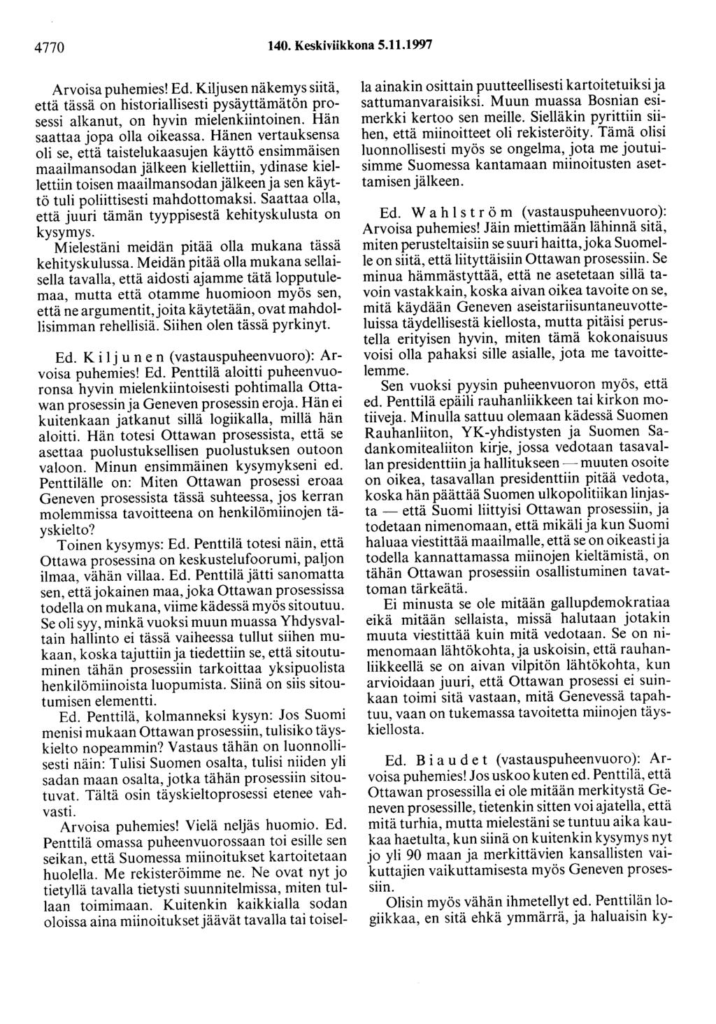 4770 140. Keskiviikkona 5.11.1997 Arvoisa puhemies! Ed. Kiljusen näkemys siitä, että tässä on historiallisesti pysäyttämätön prosessi alkanut, on hyvin mielenkiintoinen.