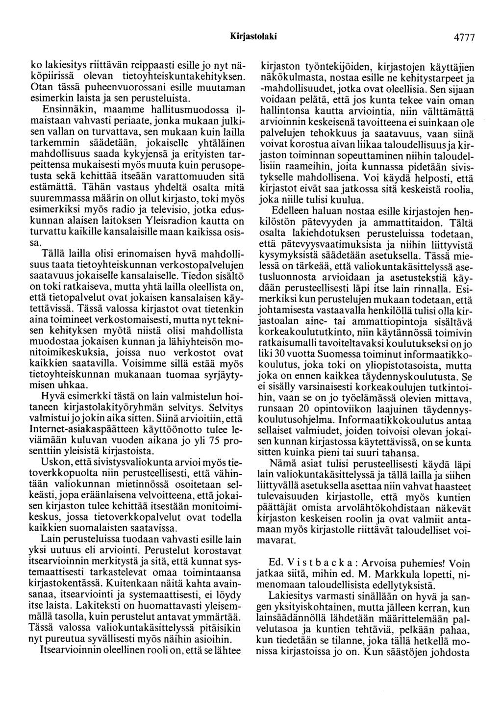 Kirjastolaki 4777 ko lakiesitys riittävän reippaasti esille jo nyt näköpiirissä olevan tietoyhteiskuntakehityksen. Otan tässä puheenvuorossani esille muutaman esimerkin laista ja sen perusteluista.