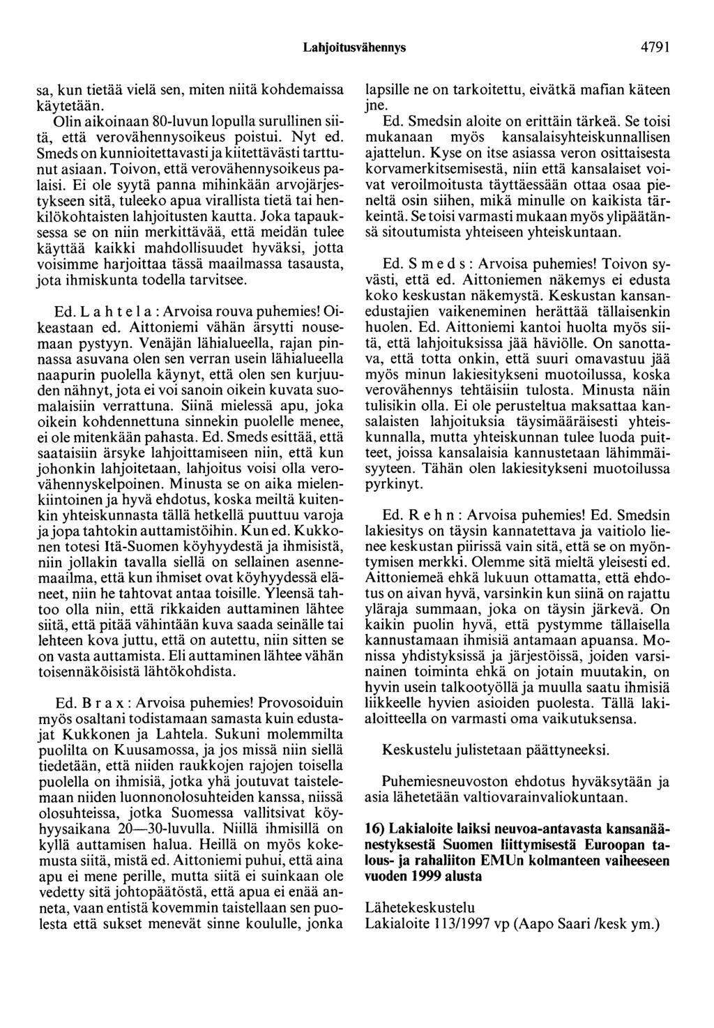 Lahjoitusvähennys 4791 sa, kun tietää vielä sen, miten niitä kohdemaissa käytetään. Olin aikoinaan 80-luvun lopulla surullinen siitä, että verovähennysoikeus poistui. Nyt ed.