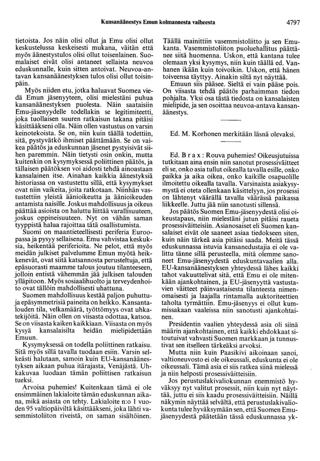 Kansanäänestys Emun kolmannesta vaiheesta 4797 tietoista. Jos näin olisi ollut ja Emu olisi ollut keskustelussa keskeisesti mukana, väitän että myös äänestystulos olisi ollut toisenlainen.