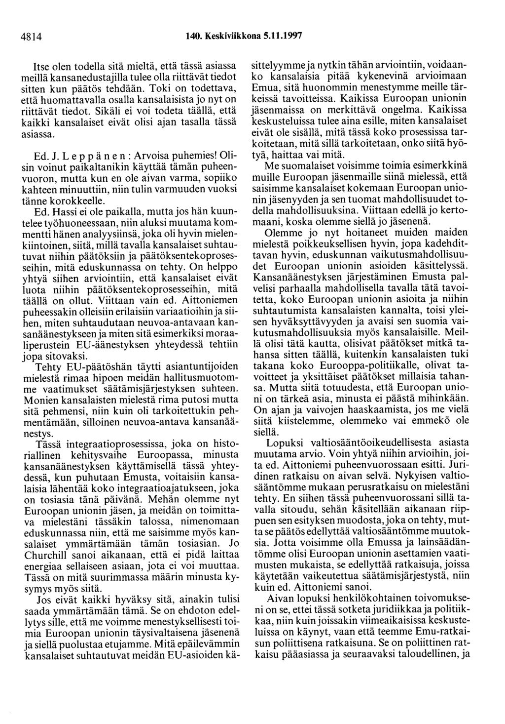 4814 140. Keskiviikkona 5.11.1997 Itse olen todella sitä mieltä, että tässä asiassa meillä kansanedustajilla tulee olla riittävät tiedot sitten kun päätös tehdään.