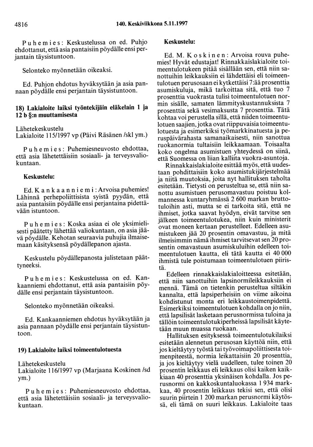 4816 140. Keskiviikkona 5.11.1997 P u h e m i e s : Keskustelussa on ed. Puhjo ehdottanut, että asia pantaisiin pöydälle ensi perjantain täysistuntoon. Selonteko myönnetään oikeaksi. Ed.