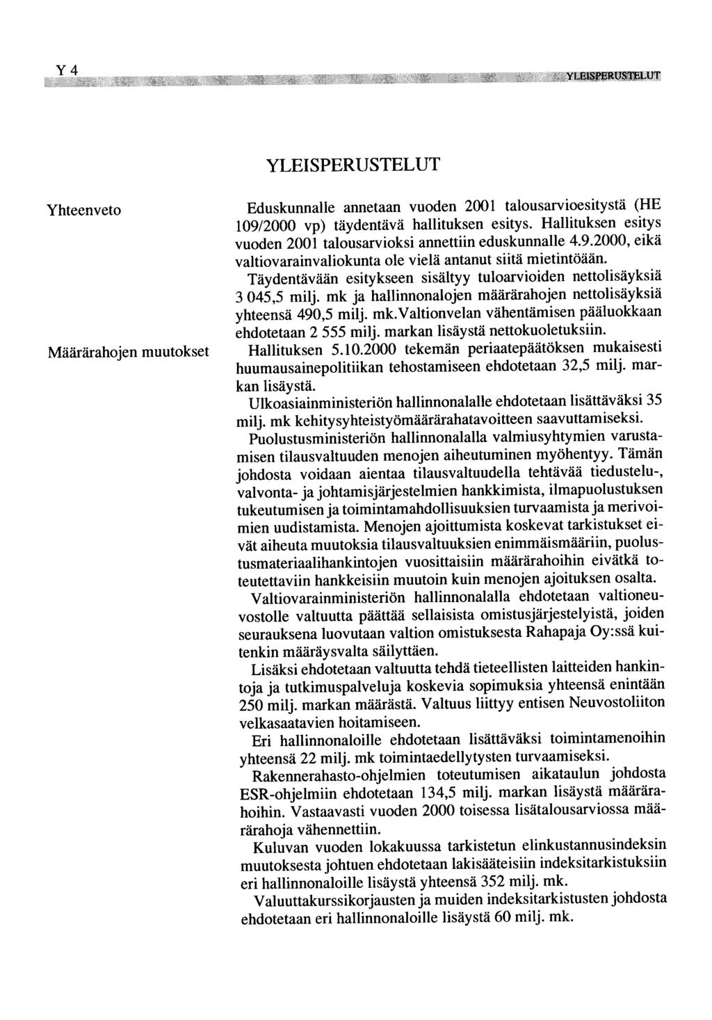 y YLEISPERUSTELUT Yhteenveto Määrärahojen muutokset Eduskunnalle annetaan vuoden esitystä (HE 109/2000 vp) täydentävä hallituksen esitys. Hallituksen esitys vuoden ksi annettiin eduskunnalle 4.9.2000, eikä valtiovarainvaliokunta ole vielä antanut siitä mietintöään.