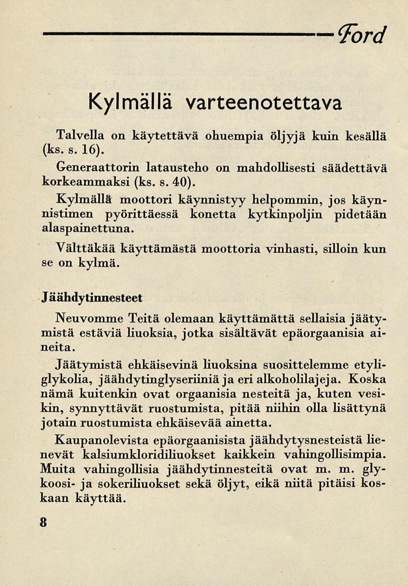 Ford Kylmällä varteenotettava Talvella on käytettävä ohuempia öljyjä kuin kesällä (ks. s. 16). Generaattorin latausteho on mahdollisesti säädettävä korkeammaksi (ks. s. 40).