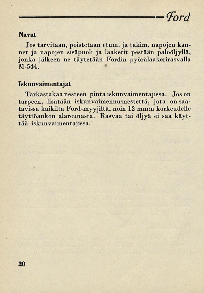 Ford Navat Jos tarvitaan, poistetaan etuni, ja takim. napojen kannet ja napojen sisäpuoli ja laakerit pestään paloöljyllä, jonka jälkeen ne täytetään Fordin pyörälaakerirasvalla M-544.