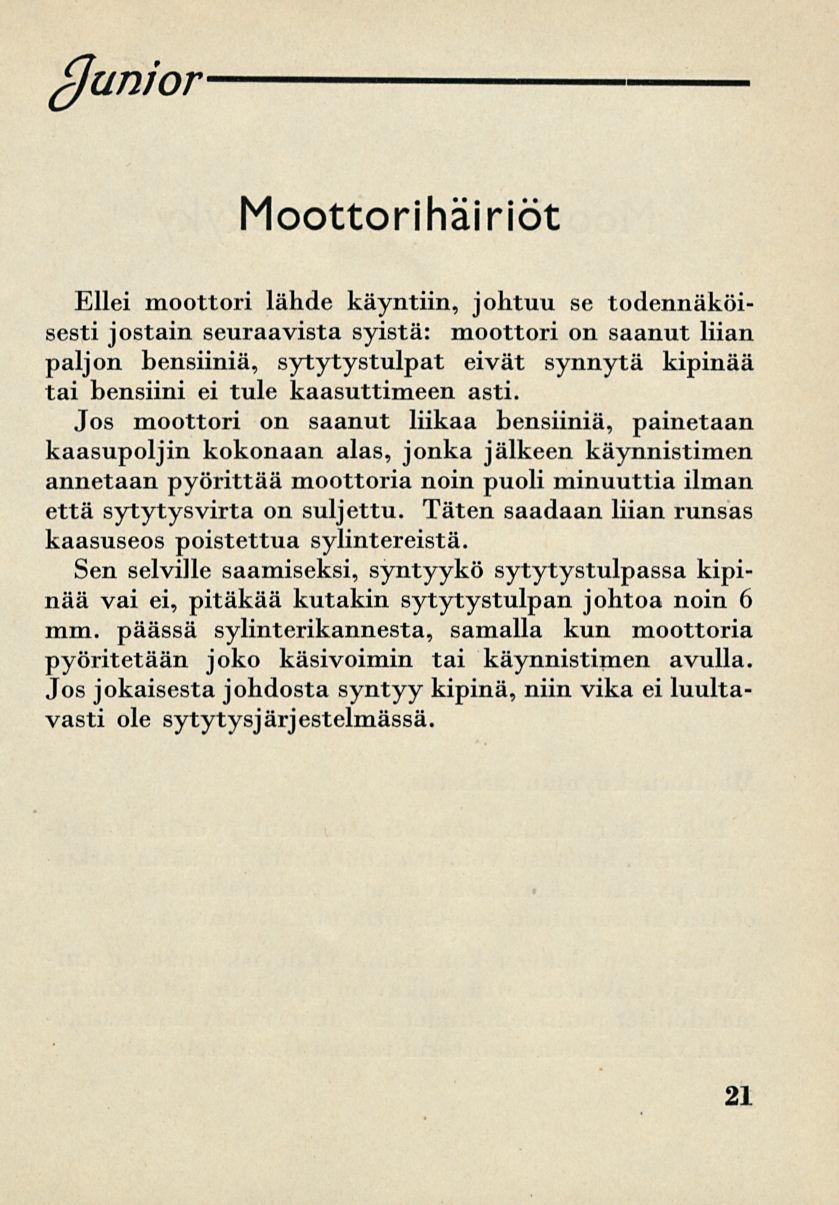 (Junior Moottorihäiriöt Ellei moottori lähde käyntiin, johtuu se todennäköisesti jostain seuraavista syistä: moottori on saanut liian paljon bensiiniä, sytytystulpat eivät synnytä kipinää tai