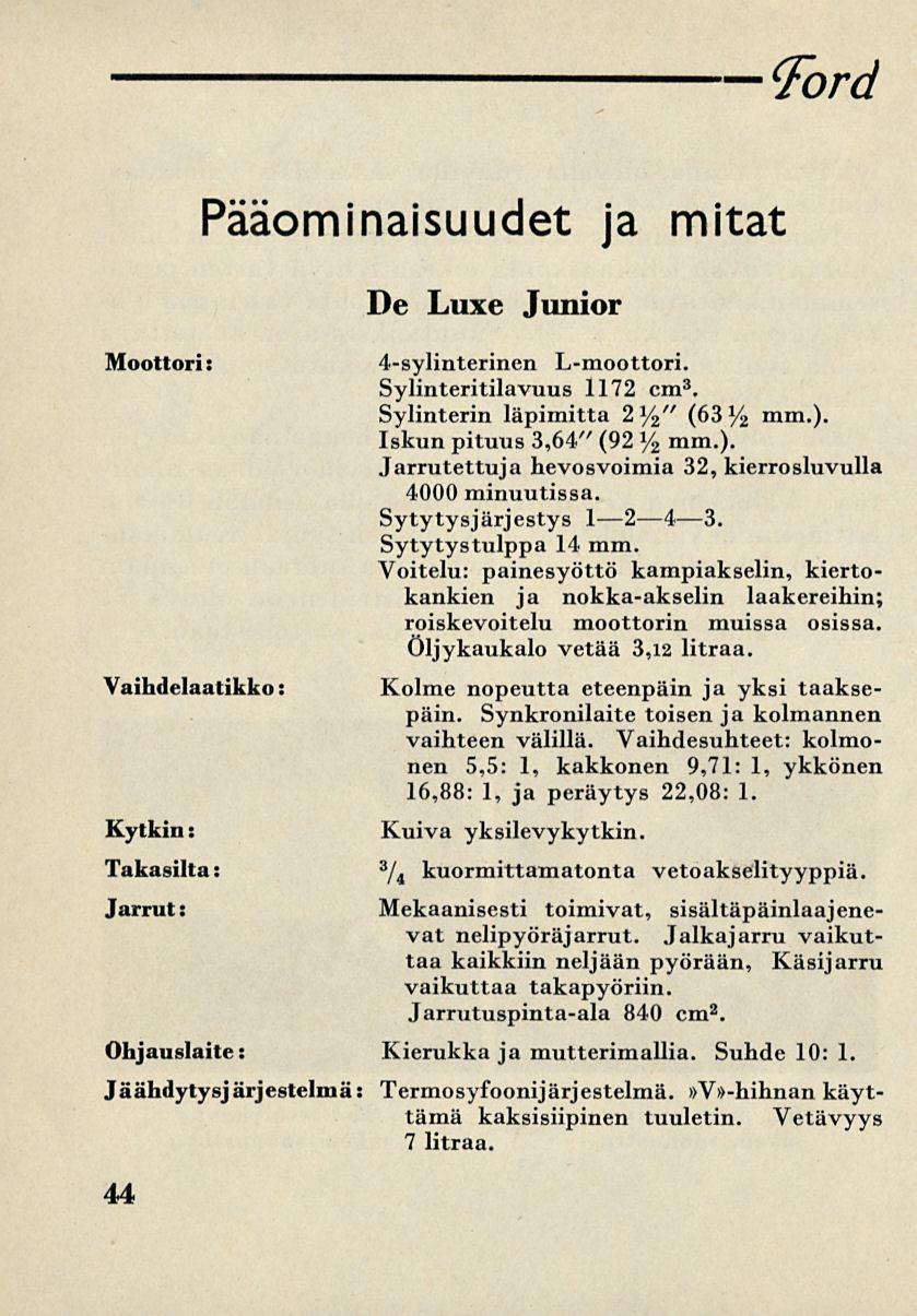 Ford Pääominaisuudet ja mitat Moottori : Vaihdelaatikko: Kytkin : Takasilta: Jarrut : De Luxe Junior 4-sylinterinen L-moottori. Sylinteritilavuus 1172 cm 3. Sylinterin läpimitta 2%" (63% niin.).