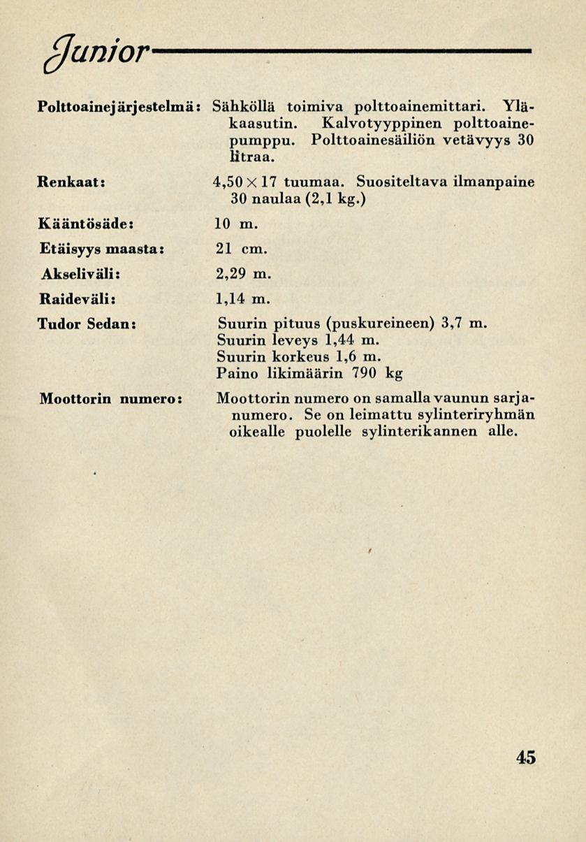 junior Polttoainejärjestelmä: Sähköllä toimiva polttoainemittari. Yläkaasutin. Kalvotyyppinen polttoainepumppu. Polttoainesäiliön vetävyys 30 litraa. Renkaat: 4,50 Xl7tuumaa.