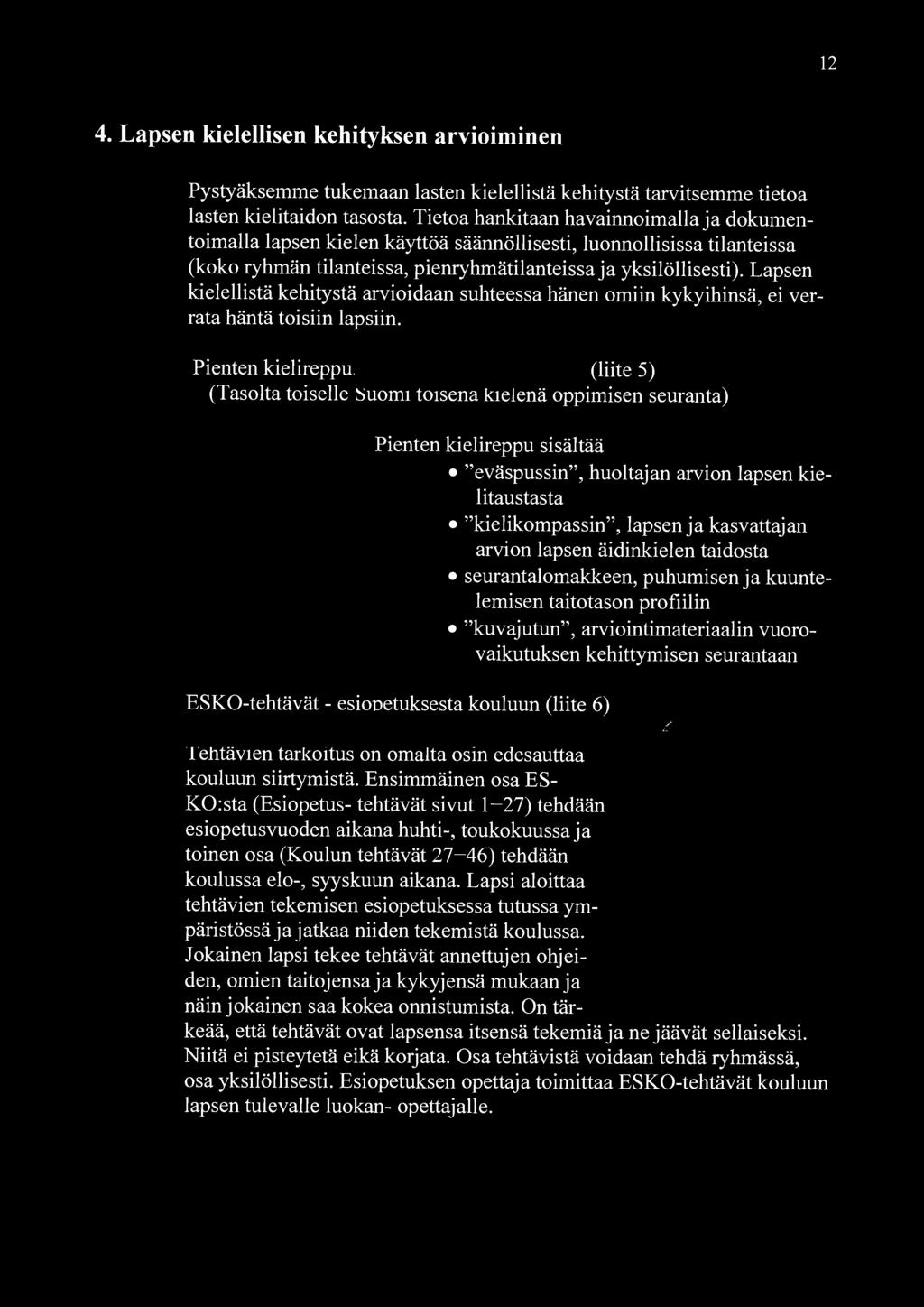 12 4. Lapsen kielellisen kehityksen arvioiminen Pystyäksemme tukemaan lasten kielellistä kehitystä tarvitsemme tietoa lasten kielitaidon tasosta.