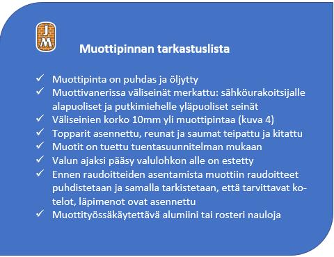11 3.1.6 Työnjohdon tarkastuslista Muottipinnan tarkastuslistassa mainittavat kohdat ovat sellaisia, joihin työnjohdon on kiinnittävä huomiota (Kuva 4).