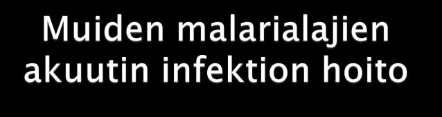 Malarone (atovakoni + proguaniili ) p.os. tai 4. meflokiini (Lariam ) p.os. P. vivax, P.