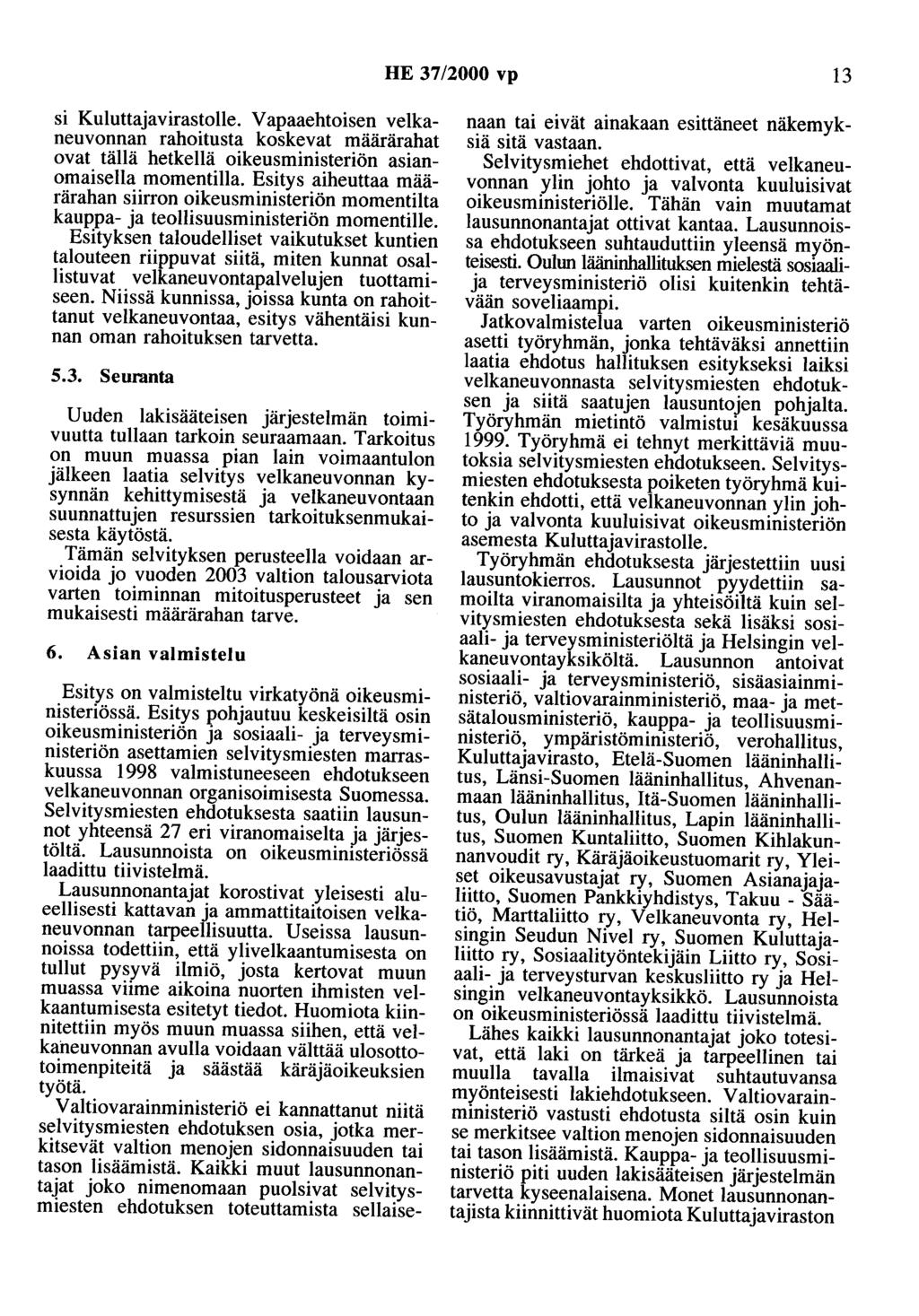 HE 37/2000 vp 13 si Kuluttajavirastolle. Vapaaehtoisen velkaneuvonnan rahoitusta koskevat määrärahat ovat tällä hetkellä oikeusministeriön asianomaisella momentilla.