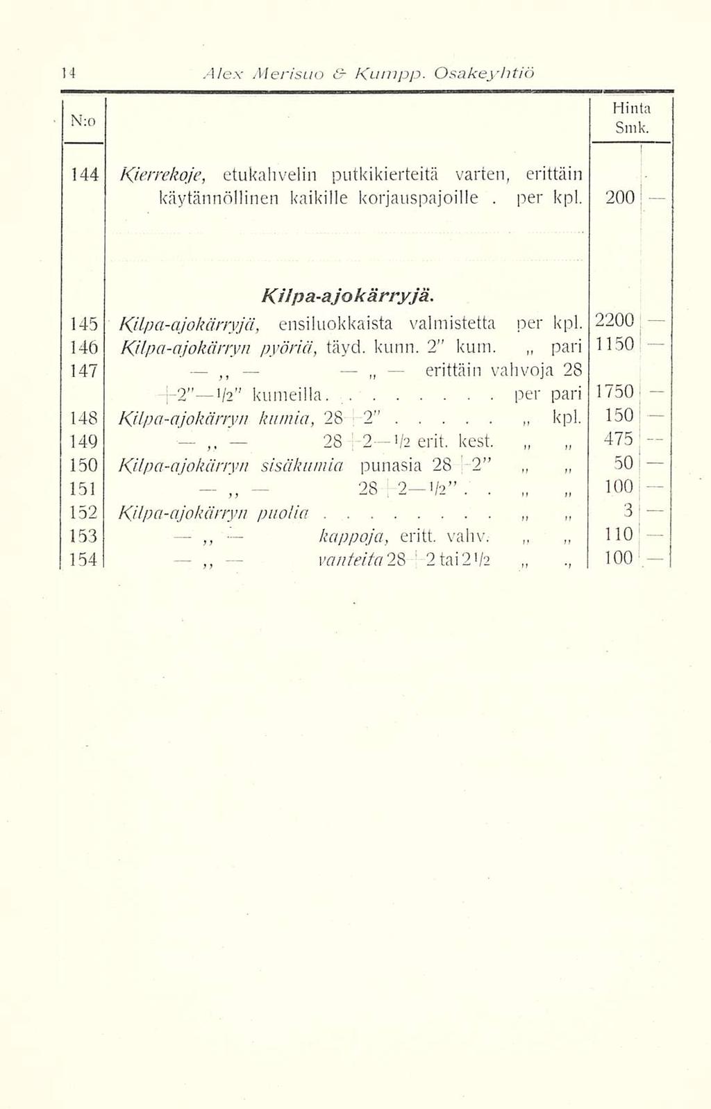 per ~ 100 Alex Merisuo & Kumpp. Osakeyhtiö Hinta N:0 Smk. 144 Kierrekoje, etukahvelin putkikierteitä varten, erittäin käytännöllinen kaikille korjauspajoille. kpl. 200 I KHpaa jokärryjä.