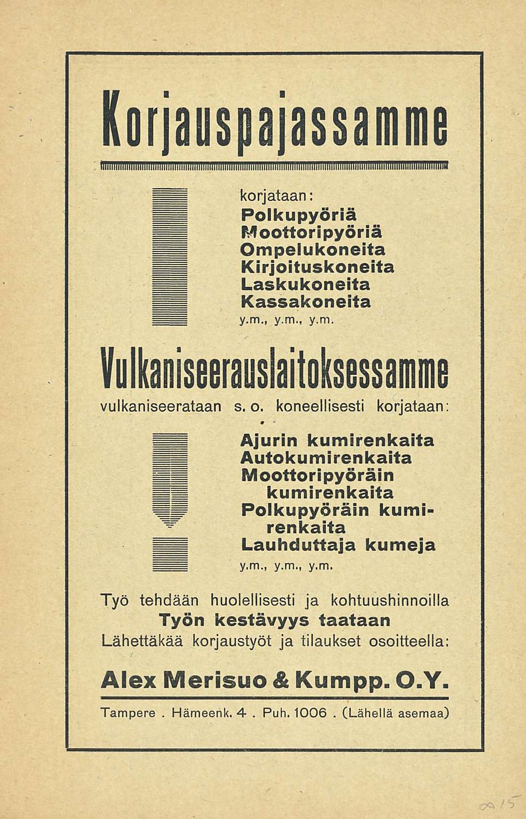 (Lähellä Korjauspajassamme korjataan: Polkupyöriä Moottoripyöriä Ompelukoneita Kirjoituskoneita Laskukoneita Kassakoneita y.m., y.m., y.m. Vulkaniseerauslaitoksessamme vulkaniseerataan s. o.