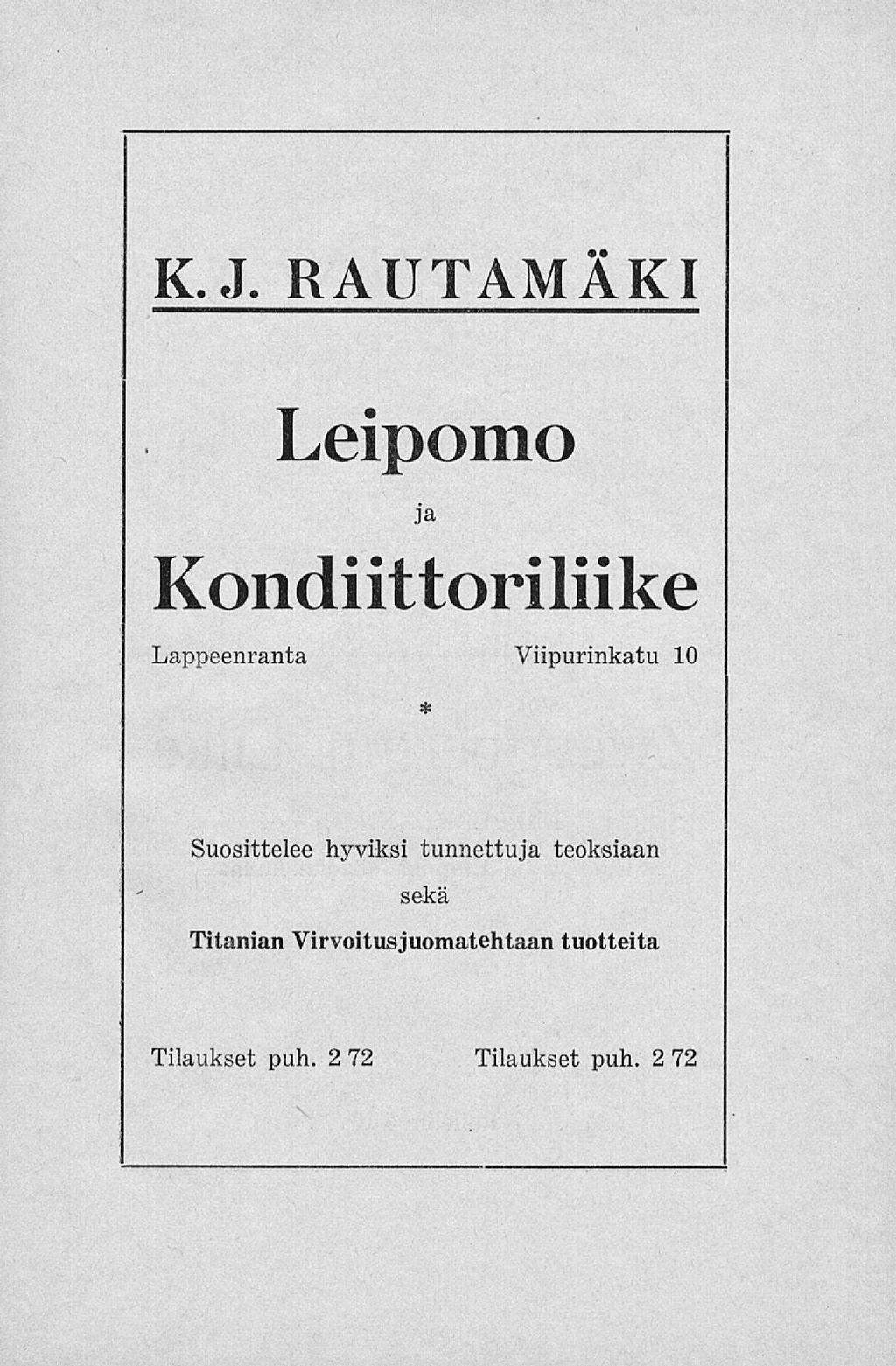 K.J. RAUTAMÄKI Leipomo ja Kondiittoriliike Lappeenranta Viipurinkatu 10 ::: Suosittelee hyviksi