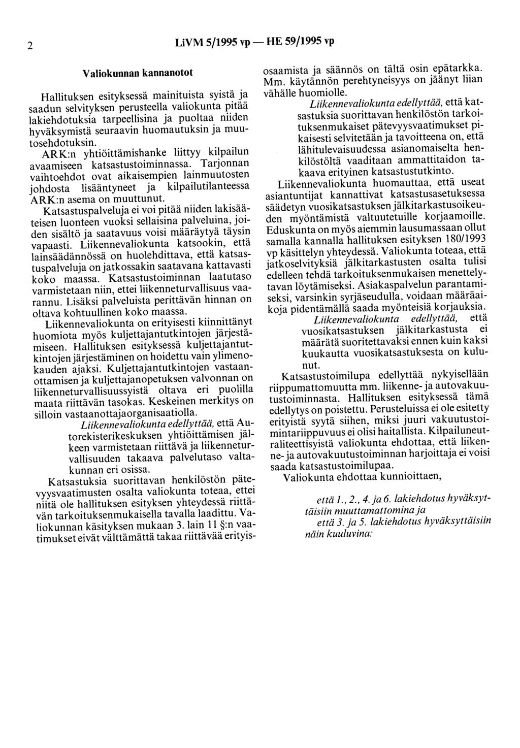 2 LiVM 5/1995 vp- HE 59/1995 vp Valiokunnan kannanotot Hallituksen esityksessä mainituista syistä ja saadun selvityksen perusteella valiokunta pitää lakiehdotuksia tarpeellisina ja puoltaa niiden
