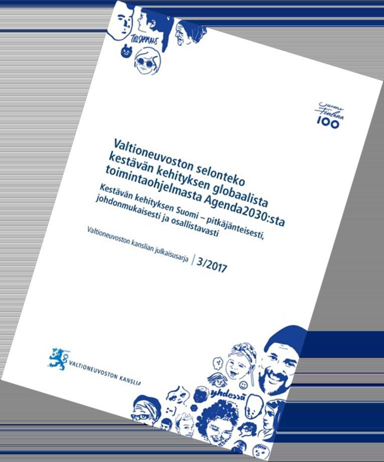 Selonteko Agenda2030sta Kestävän kehityksen Suomi - pitkäjänteisesti, johdonmukaisesti ja osallistavasti : Juhlavuoden 2017 ensimmäinen selonteko Kertoo hallituksen suunnitelmista Agenda2030