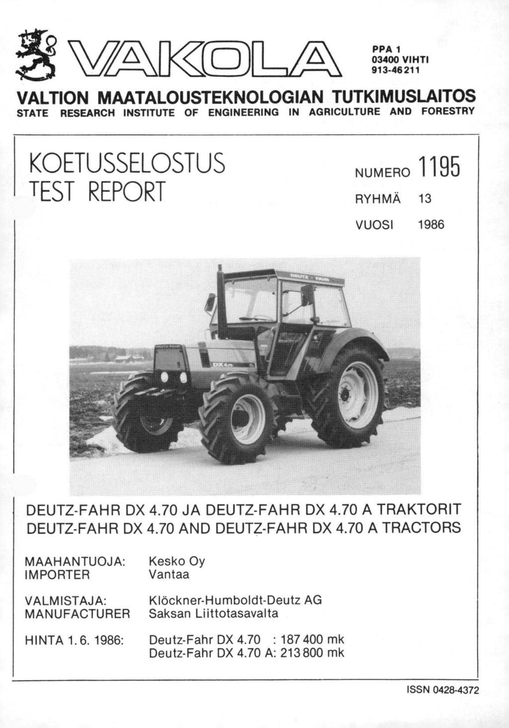 PPA 1 03400 VIHTI 913-46 211 VALTION MAATALOUSTEKNOLOGIAN TUTKIMUSLAITOS STATE RESEARCH INSTITUTE OF ENGINEERING IN AGRICULTURE AND FORESTRY KOETUSSELOSTUS TEST REPORT NUMERO 1195 RYHMÄ 13 VUOSI 1986